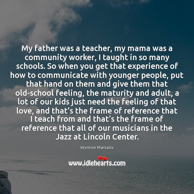 My father was a teacher, my mama was a community worker, I Wynton Marsalis Picture Quote