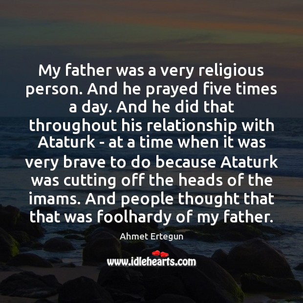 My father was a very religious person. And he prayed five times Ahmet Ertegun Picture Quote