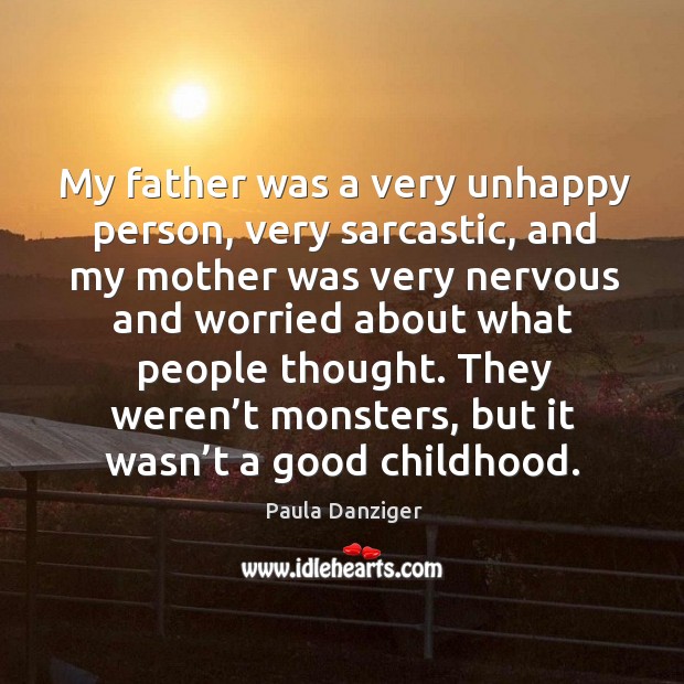 My father was a very unhappy person, very sarcastic, and my mother was very nervous Image