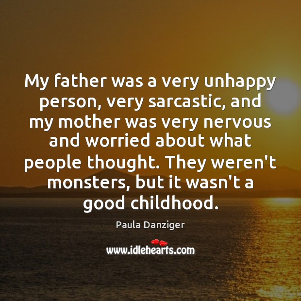 My father was a very unhappy person, very sarcastic, and my mother Sarcastic Quotes Image