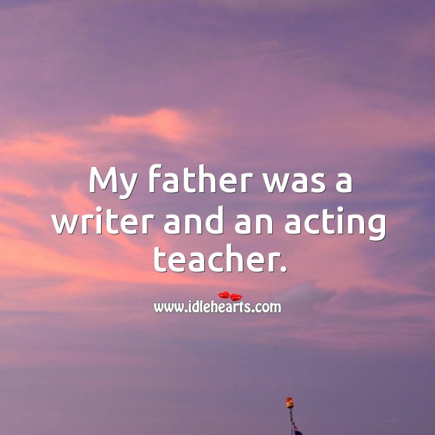 My father was a writer and an acting teacher. Image
