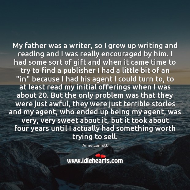 My father was a writer, so I grew up writing and reading Anne Lamott Picture Quote