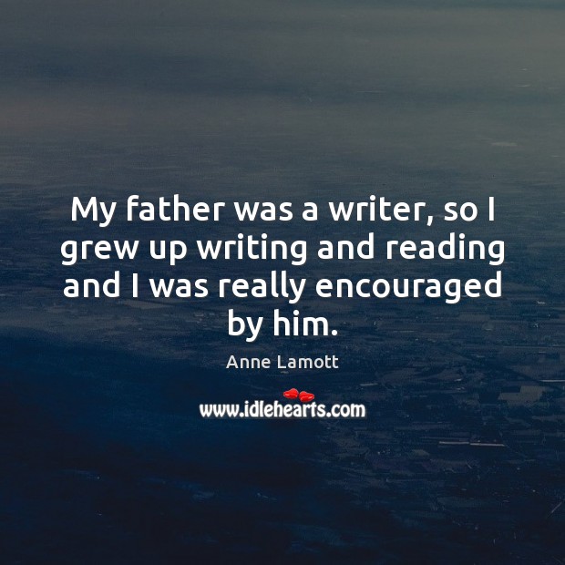 My father was a writer, so I grew up writing and reading Image