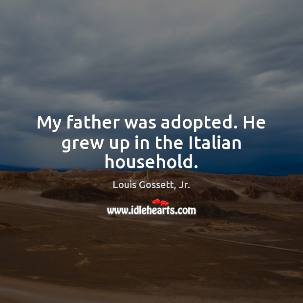 My father was adopted. He grew up in the Italian household. Louis Gossett, Jr. Picture Quote