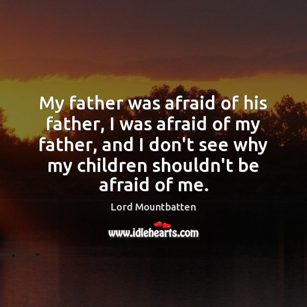 My father was afraid of his father, I was afraid of my Lord Mountbatten Picture Quote