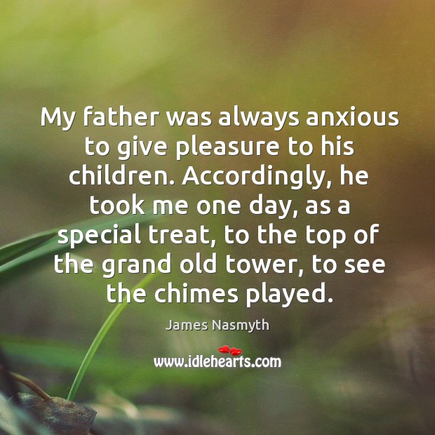 My father was always anxious to give pleasure to his children. Image