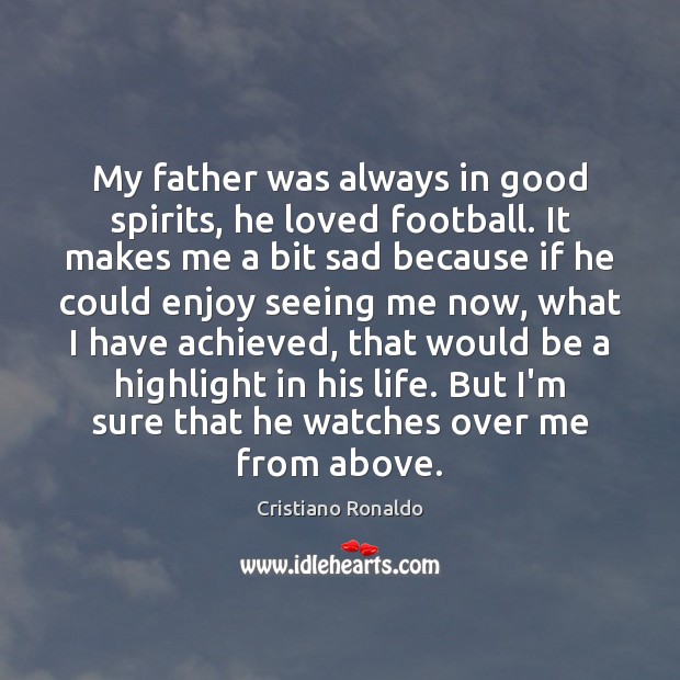 My father was always in good spirits, he loved football. It makes Cristiano Ronaldo Picture Quote