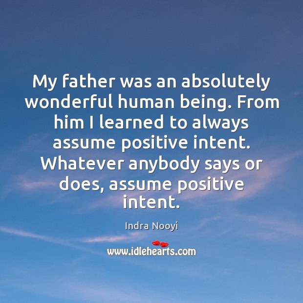 My father was an absolutely wonderful human being. From him I learned Indra Nooyi Picture Quote