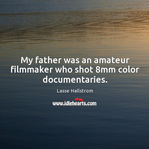 My father was an amateur filmmaker who shot 8mm color documentaries. 