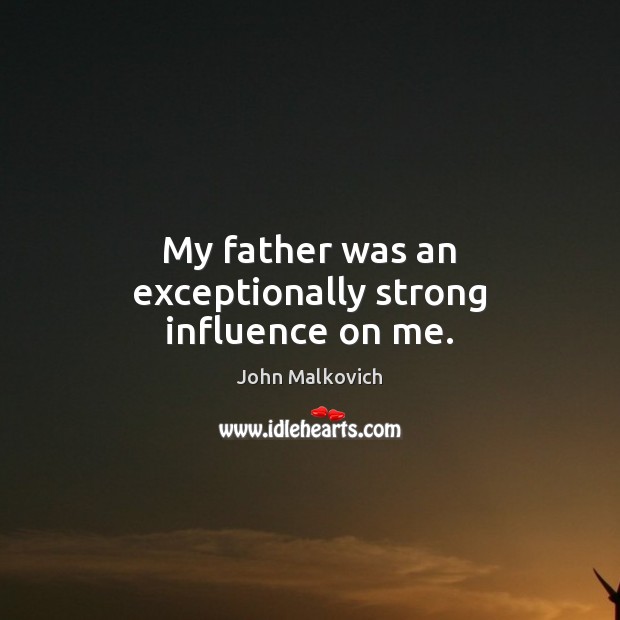My father was an exceptionally strong influence on me. Image