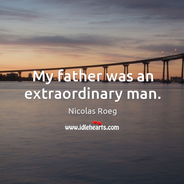 My father was an extraordinary man. Nicolas Roeg Picture Quote