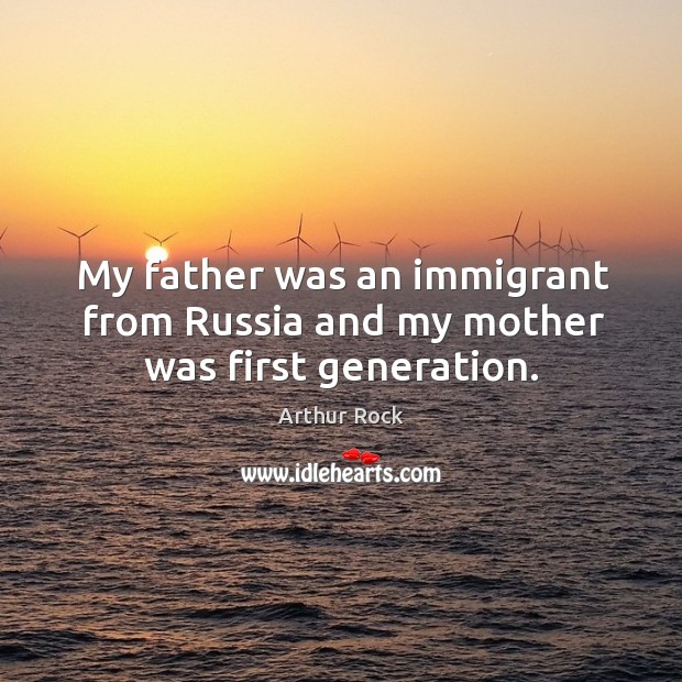 My father was an immigrant from russia and my mother was first generation. Arthur Rock Picture Quote