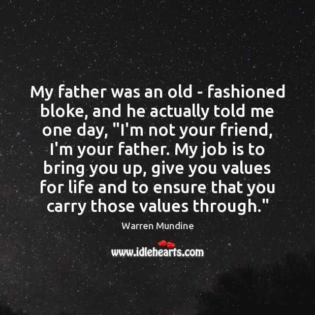 My father was an old – fashioned bloke, and he actually told Image
