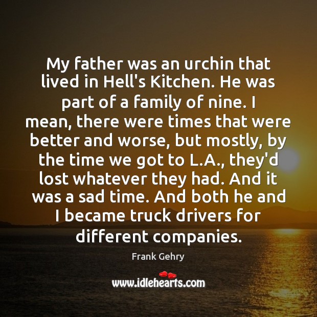 My father was an urchin that lived in Hell’s Kitchen. He was Frank Gehry Picture Quote