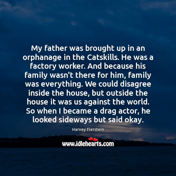 My father was brought up in an orphanage in the Catskills. He Harvey Fierstein Picture Quote