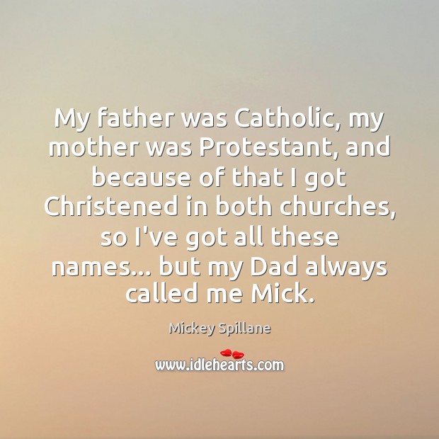 My father was Catholic, my mother was Protestant, and because of that Mickey Spillane Picture Quote