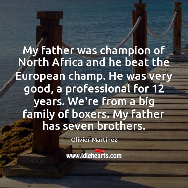 My father was champion of North Africa and he beat the European Olivier Martinez Picture Quote