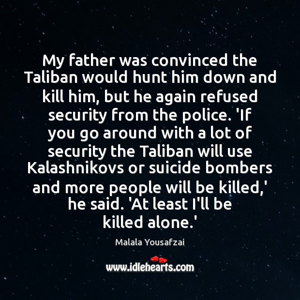 My father was convinced the Taliban would hunt him down and kill Malala Yousafzai Picture Quote