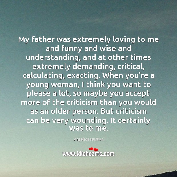My father was extremely loving to me and funny and wise and Anjelica Huston Picture Quote