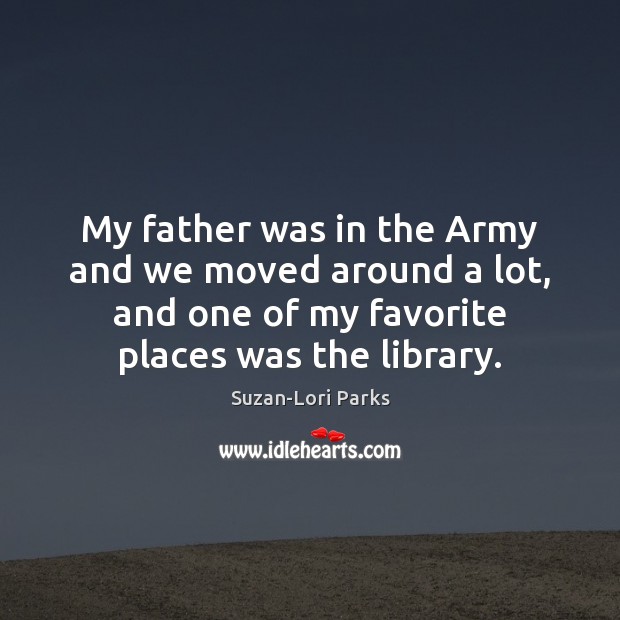 My father was in the Army and we moved around a lot, Suzan-Lori Parks Picture Quote