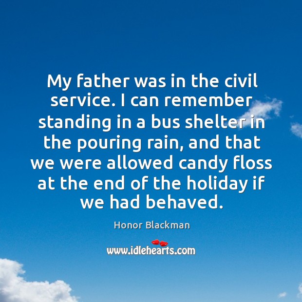 My father was in the civil service. I can remember standing in a bus shelter in the pouring rain Holiday Quotes Image