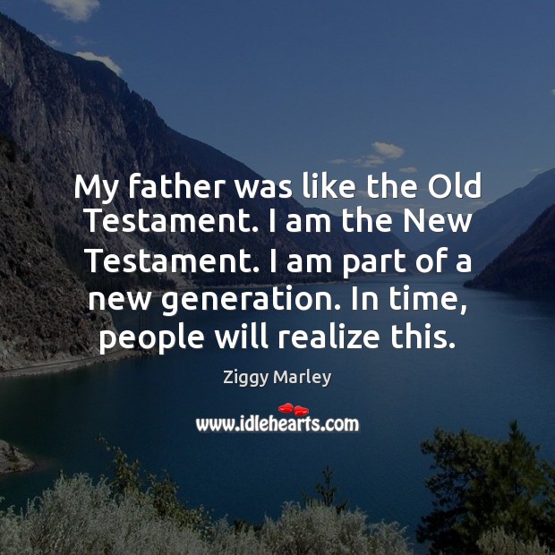 My father was like the Old Testament. I am the New Testament. Ziggy Marley Picture Quote