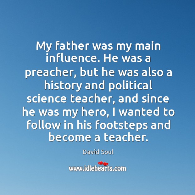 My father was my main influence. David Soul Picture Quote