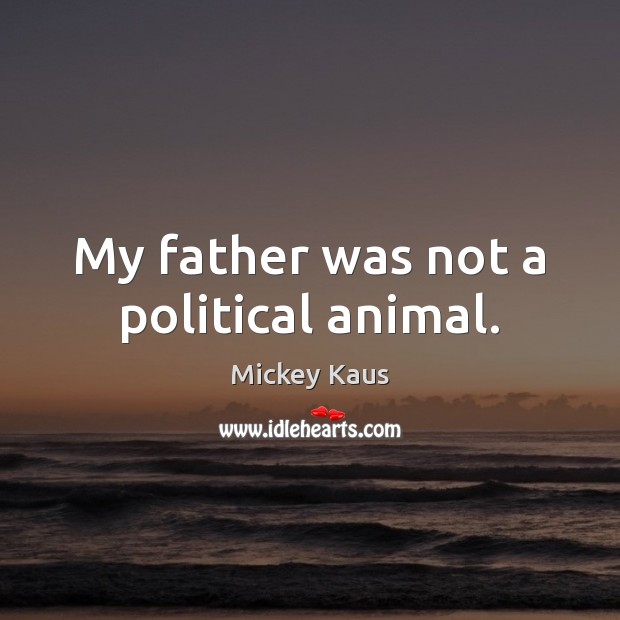 My father was not a political animal. Mickey Kaus Picture Quote