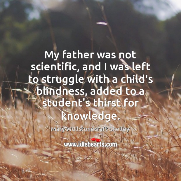 My father was not scientific, and I was left to struggle with Mary Wollstonecraft Shelley Picture Quote