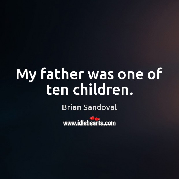 My father was one of ten children. Brian Sandoval Picture Quote