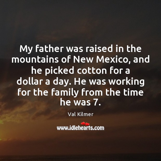 My father was raised in the mountains of New Mexico, and he Val Kilmer Picture Quote