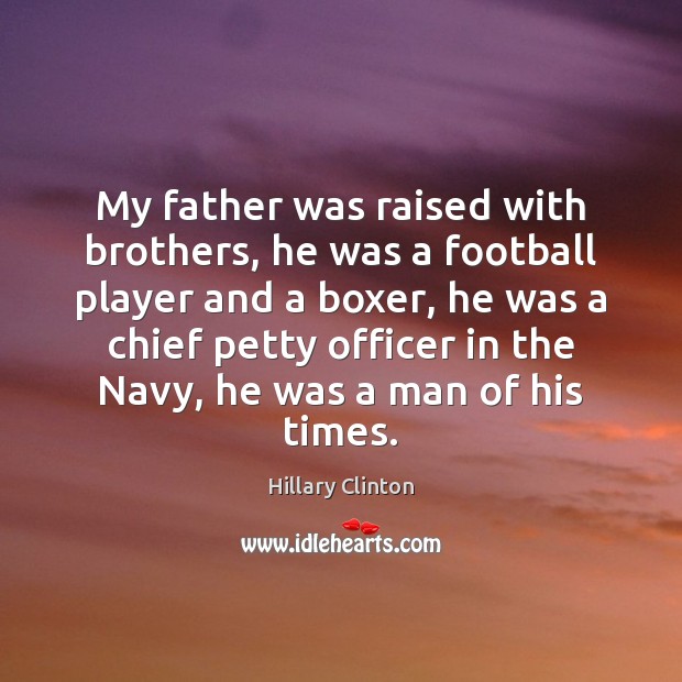 My father was raised with brothers, he was a football player and Hillary Clinton Picture Quote