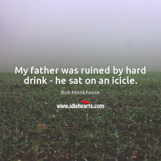 My father was ruined by hard drink – he sat on an icicle. Image