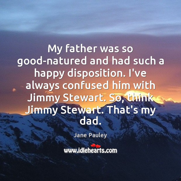 My father was so good-natured and had such a happy disposition. I’ve Jane Pauley Picture Quote