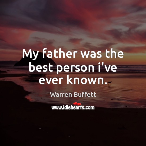 My father was the best person i’ve ever known. Warren Buffett Picture Quote