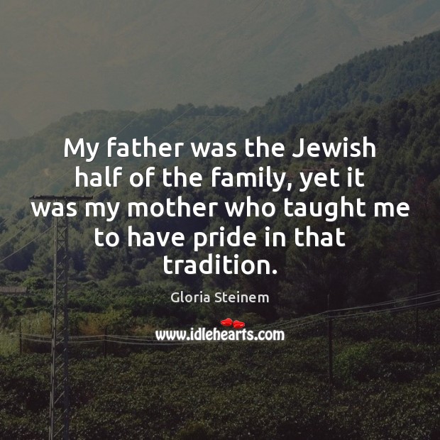 My father was the Jewish half of the family, yet it was Gloria Steinem Picture Quote