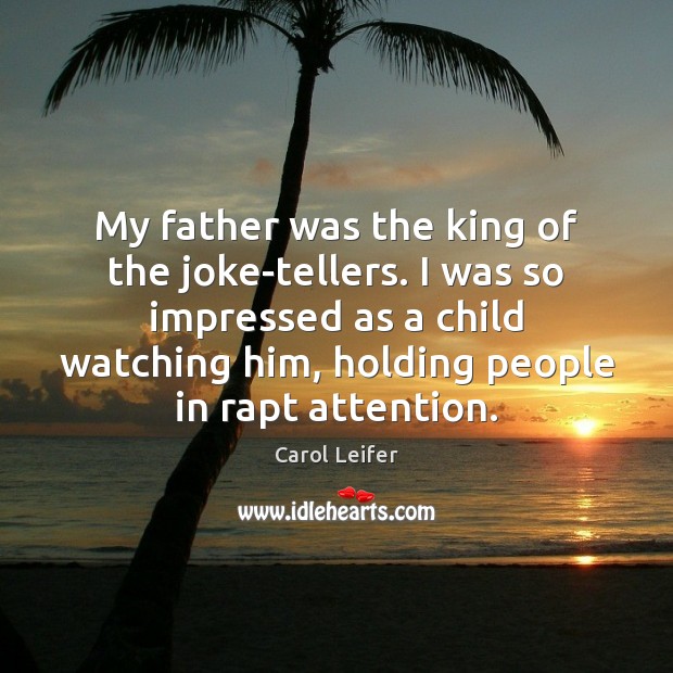 My father was the king of the joke-tellers. I was so impressed Carol Leifer Picture Quote
