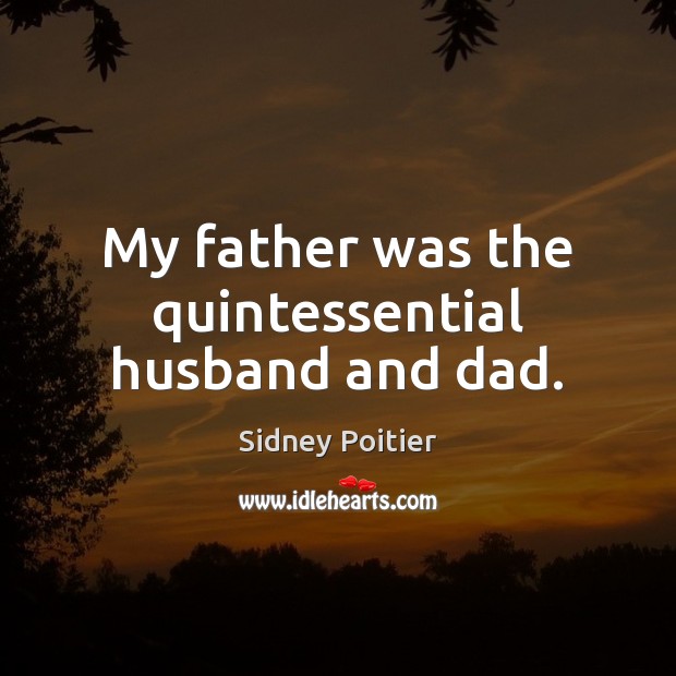 My father was the quintessential husband and dad. Sidney Poitier Picture Quote