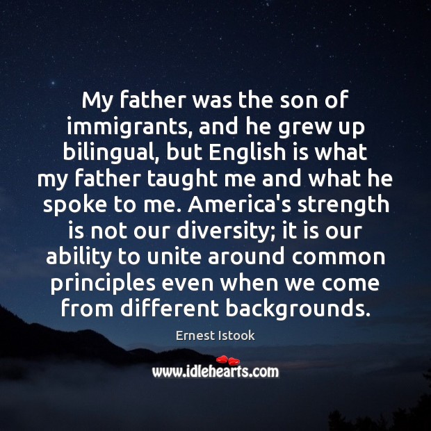My father was the son of immigrants, and he grew up bilingual, Ernest Istook Picture Quote