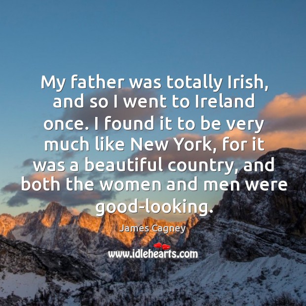 My father was totally irish, and so I went to ireland once. James Cagney Picture Quote