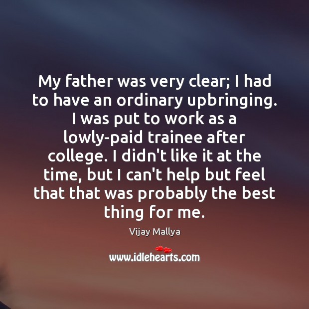 My father was very clear; I had to have an ordinary upbringing. Vijay Mallya Picture Quote
