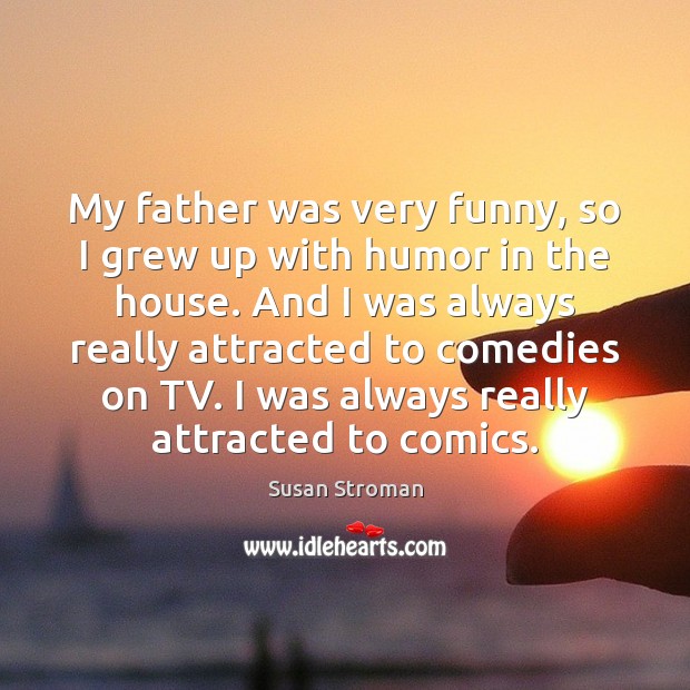 My father was very funny, so I grew up with humor in Image