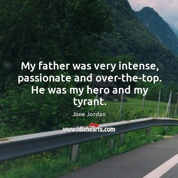 My father was very intense, passionate and over-the-top. He was my hero and my tyrant. Image