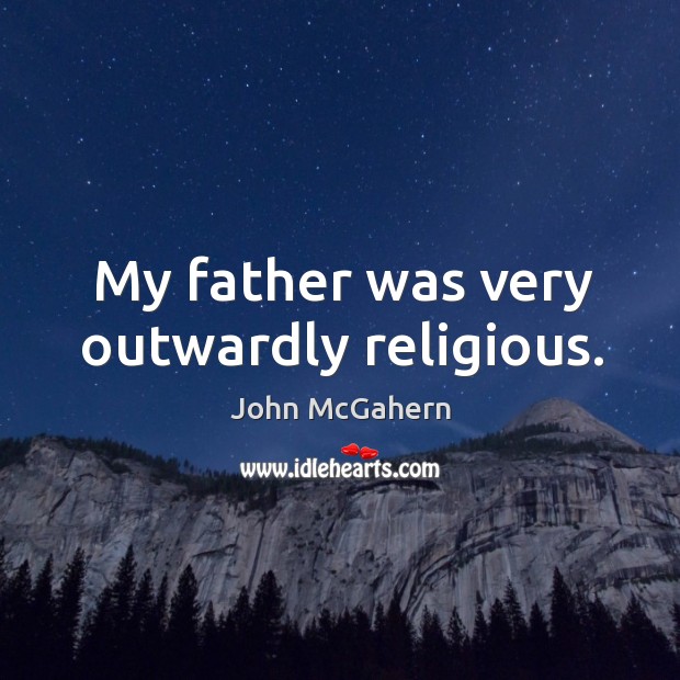 My father was very outwardly religious. John McGahern Picture Quote