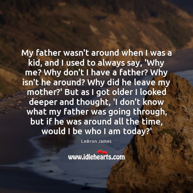 My father wasn’t around when I was a kid, and I used Image