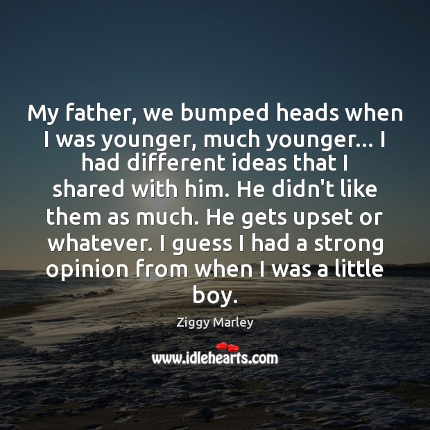 My father, we bumped heads when I was younger, much younger… I Image