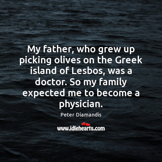 My father, who grew up picking olives on the Greek island of Peter Diamandis Picture Quote