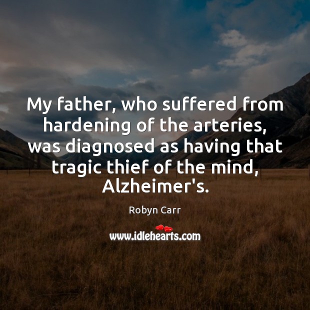 My father, who suffered from hardening of the arteries, was diagnosed as Robyn Carr Picture Quote