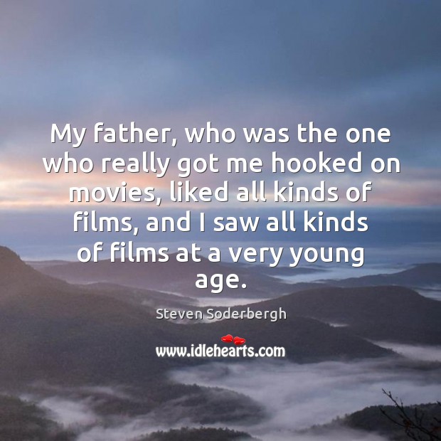 My father, who was the one who really got me hooked on Steven Soderbergh Picture Quote