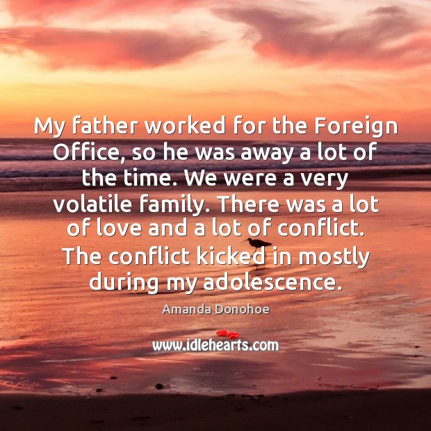 My father worked for the Foreign Office, so he was away a Amanda Donohoe Picture Quote